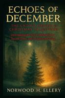 ECHOES OF DECEMBER: The Untold Origins of Christmas Traditions: Unwrapping the Stories Behind Santa, Sacred Trees, and the Spirit of Giving B0G59GCNR2 Book Cover