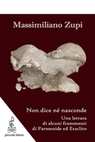Non dice né nasconde: Una lettura di alcuni frammenti di Parmenide ed Eraclito (Italian Edition) B0BF34MGXD Book Cover