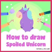 How to draw Spoiled Unicorn: Learn to draw a magical unicorn step by step (Drawing Animal) B0884JJVKS Book Cover