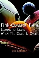 Fifth-quarter Faith: Lessons to Learn When the Game Is over 142088591X Book Cover