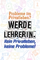 Probleme im Privatleben? Werde Lehrerin. Kein Privatleben, keine Probleme!: Lehrer-Kalender im DinA 5 Format f�r Lehrerinnen und Lehrer Organizer Schuljahresplaner Notizen f�r P�dagogen 1089172540 Book Cover