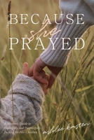 Because She Prayed: A Mother's Guide to Powerfully and Purposefully Praying for Her Children 1662846843 Book Cover