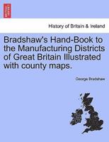 Bradshaw's Hand-Book to the Manufacturing Districts of Great Britain Illustrated with county maps. 1241323976 Book Cover
