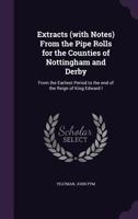 Extracts (with notes) from the Pipe Rolls for the counties of Nottingham and Derby: from the earliest period to the end of the reign of King Edward I 1341552128 Book Cover