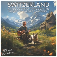 Switzerland: A Kids Journey through the Heart of Europe's History B0CFCRMXKN Book Cover