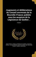 Jugements et délibérations du Conseil souverain de la Nouvelle-France; publiés sous les auspices de la Législature de Québec ..; Tome 2 1371192243 Book Cover