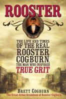 Rooster: The Life and Time of the Real Rooster Cogburn, the Man Who Inspired True Grit 0758274947 Book Cover