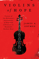 Violins of Hope: Violins of the Holocaust-Instruments of Hope and Liberation in Mankind's Darkest Hour