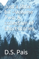 Just a little bit -Volume Two: A collection of short stories 1652062548 Book Cover