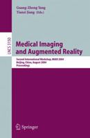 Medical Imaging and Augmented Reality: Second International Workshop, MIAR 2004, Beijing, China, August 19-20, 2004, Proceedings (Lecture Notes in Computer Science) 3540228772 Book Cover