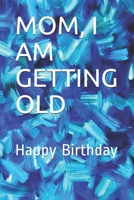 Mom, I Am Getting Old: Happy Birthday 1677375817 Book Cover