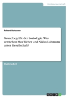 Grundbegriffe der Soziologie. Was verstehen Max Weber und Niklas Luhmann unter Gesellschaft? (German Edition) 3668766894 Book Cover