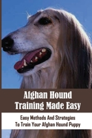 Afghan Hound Training Made Easy: Easy Methods And Strategies To Train Your Afghan Hound Puppy: How To Raise Happy Afghan Hound null Book Cover