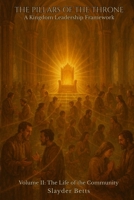The Pillars of the Throne: A Kingdom Leadership Framework (Volume II): The Life of the Community B0GYLJ57LL Book Cover