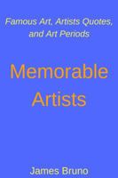 Memorable Artists: Famous Art, Artists Quotes, and Art Periods 1732275335 Book Cover