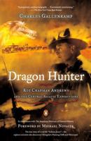 Dragon Hunter: Roy Chapman Andrews and the Central Asiatic Expeditions