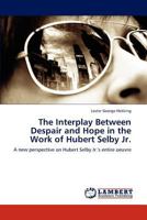 The Interplay Between Despair and Hope in the Work of Hubert Selby Jr.: A new perspective on Hubert Selby Jr.'s entire oeuvre 3845421533 Book Cover