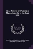 Vital Records of Wakefield, Massachusetts, to the Year 1850 9354004008 Book Cover