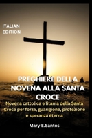 PREGHIERE DELLA NOVENA ALLA SANTA CROCE: Novena cattolica e litania della Santa Croce per forza, guarigione, protezione e speranza eterna (Italian Edition) B0FQ3S1TMK Book Cover