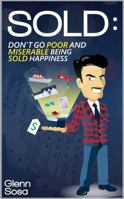 SOLD: Don't Go Poor and Miserable Being Sold Happiness 0985501006 Book Cover