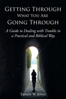 Getting Through What You Are Going Through: A Guide to Dealing with Trouble in a Practical and Biblical Way 1098005392 Book Cover