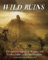 Wild Ruins: The Explorer's Guide to Britain Lost Castles, Follies, Relics and Remains 1910636029 Book Cover