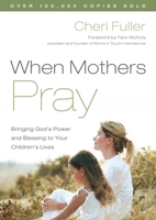 When Mothers Pray: Bringing God's Power and Blessing to Your Children's Lives 1590524403 Book Cover