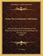 Notes On Cardamom Cultivation: With An Estimate Of Expenditure And Return For Twenty-Five Acres And Notes On The Estimate 1169419240 Book Cover