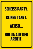 Scheiss Party. Keiner tanzt. - Achso.. Bin ja auf der Arbeit.: Notizbuch - Geschenke f�r B�ro, Arbeitskollegen, Kollegen, Mitarbeiter 1709837349 Book Cover