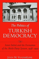 The Politics of Turkish Democracy: Ismet Inonu and the Formation of the Multi-Party System, 1938-1950 0791464369 Book Cover