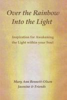 Over the Rainbow Into the Light: An Inspirational Collection for Awakening The Light Within your Soul 1978137125 Book Cover