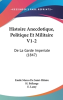 Histoire Anecdotique, Politique Et Militaire V1-2: De La Garde Imperiale (1847) 1160105642 Book Cover