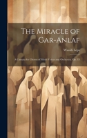 The Miracle of Gar-Anlaf: A Cantata for Chorus of Men's Voices and Orchestra. Op. 15 1022695231 Book Cover