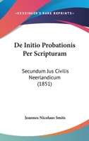 De Initio Probationis Per Scripturam: Secundum Jus Civilis Neerlandicum (1851) 1160391602 Book Cover