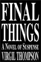 Final Things: A Novel of Suspense 0595235891 Book Cover