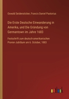 Die Erste Deutsche Einwanderung in Amerika, und Die Gründung von Germantown im Jahre 1683: Festschrift zum deutsch-amerikanischen Pionier-Jubiläum am 3385313279 Book Cover