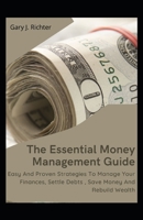The Essential Money Management Guide: Easy And Proven Strategies To Manage Your Finances, Settle Debts, Save Money And Rebuild Wealth B09BYN3C65 Book Cover