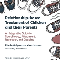 Relationship-Based Treatment of Children and Their Parents: An Integrative Guide to Neurobiology, Attachment, Regulation, and Discipline B0C41VSSNH Book Cover