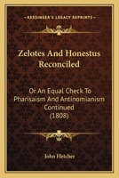 Zelotes and Honestus Reconciled: Or, an Equal Check to Pharisaism & Antinomianism Continued: Being the First Part of the Scripture-Scales 127765381X Book Cover