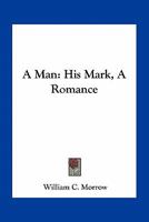 A Man; His Mark; A Romance 1179347129 Book Cover