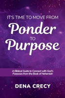 It's Time to Move from Ponder to Purpose: A Biblical Guide to Connect with God's Purposes from the Book of Nehemiah B0GK7H8V92 Book Cover