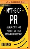 The Myths of PR: All Publicity Is Good Publicity and Other Popular Misconceptions 154364421X Book Cover