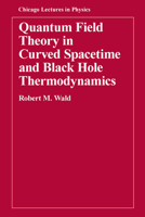 Quantum Field Theory in Curved Spacetime and Black Hole Thermodynamics (Chicago Lectures in Physics) 0226870278 Book Cover
