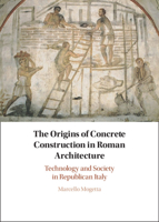 The Origins of Concrete Construction in Roman Architecture: Technology and Society in Republican Italy 1108845681 Book Cover