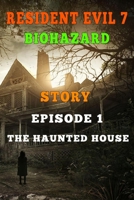 Resident Evil 7 Story: Episode 1. The Haunted House B08SGJB6TK Book Cover