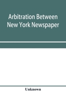 Arbitration between New York Newspaper Web Pressmen's Union No. 25 and the Publishers' Association of New York City: decision rendered February 21, 1921 1171585918 Book Cover