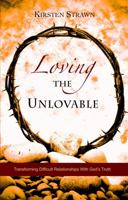 Loving The Unlovable: Transforming Difficult Relationships With God's Truth 0988847000 Book Cover