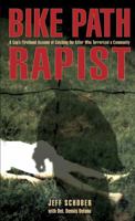 Bike Path Rapist: A Cop's Firsthand Account of Catching the Killer Who Terrorized a Community 159921606X Book Cover