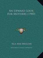 An Upward Look for Mothers 114964639X Book Cover