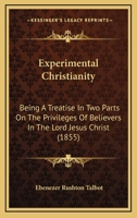 Experimental Christianity: Being A Treatise In Two Parts On The Privileges Of Believers In The Lord Jesus Christ (1855) 127151513X Book Cover
